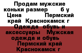 Продам мужские коньки размер 42 ( б/у ) › Цена ­ 1 300 - Пермский край, Краснокамск г. Одежда, обувь и аксессуары » Мужская одежда и обувь   . Пермский край,Краснокамск г.